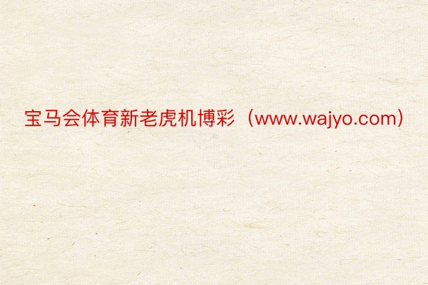 宝马会体育新老虎机博彩(www.wajyo.com)
