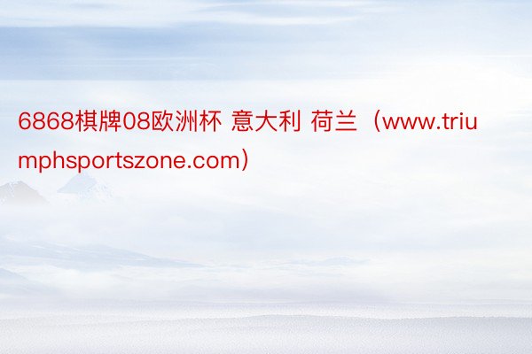 6868棋牌08欧洲杯 意大利 荷兰（www.triumphsportszone.com）