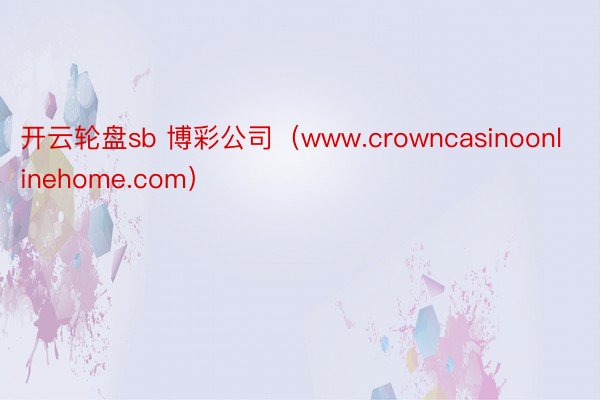 开云轮盘sb 博彩公司（www.crowncasinoonlinehome.com）